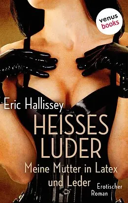 E-Book (epub) Heißes Luder: Meine Mutter in Latex und Leder von Eric Hallissey