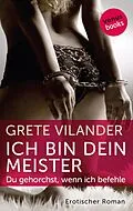 E-Book (epub) Ich bin dein Meister - Du gehorchst, wenn ich befehle von Grete Vilander