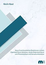 Paperback Neue Enantioselektive Reaktionen mittels Bronsted-Säure Katalyse, dualer Bronsted-Säure und Photokatalyse und Vanadiumkatalyse von Kevin Kaut
