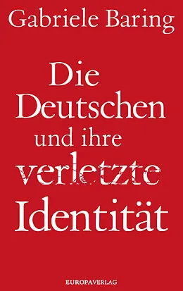 E-Book (epub) Die Deutschen und ihre verletzte Identität von Gabriele Baring