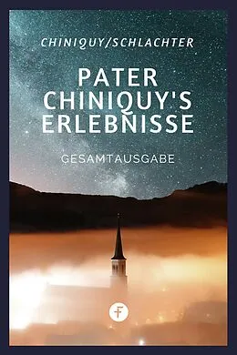 E-Book (epub) Pater Chiniquys Erlebnisse - Gesamtausgabe von Charles Chiniquy