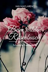 E-Book (epub) Beim wilden Rosenbusch von Ian Maclaren