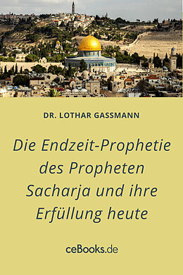 E-Book (epub) Die Endzeit-Prophetie des Propheten Sacharja und ihre Erfüllung heute von Lothar Gassmann