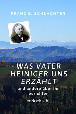 E-Book (epub) Was Vater Heiniger uns erzählt von Franz Eugen Schlachter
