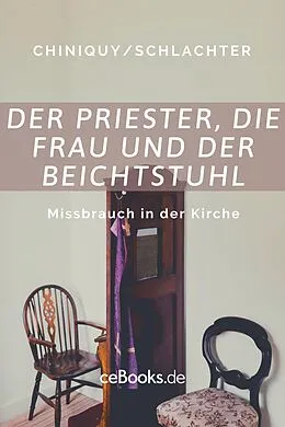 E-Book (epub) Der Priester, die Frau und der Beichtstuhl von Charles Chiniquy, Franz Eugen Schlachter