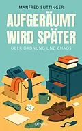 E-Book (epub) Aufgeräumt wird später von Manfred Suttinger
