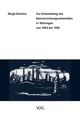 E-Book (pdf) Zur Entwicklung des Kunsterziehungsunterrichts in Thüringen von 1945-1959 von Birgit Dettke