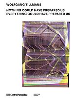 Kartonierter Einband Wolfgang Tillmans: Nothing Could Have Prepared Us - Everything Could Have Prepared Us von Wolfgang Tillmans
