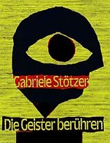 Fester Einband Gabriele Stötzer. Die Geister berühren. von Marta Kowalewska, Sylvia Sasse, Sonia Voss