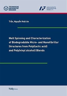 Kartonierter Einband Melt Spinning and Characterization of Biodegradable Micro- and Nanofibrillar Structures from Poly(lactic acid) and Poly(vinyl alcohol) Blends von Nguyen Hoài An Tran