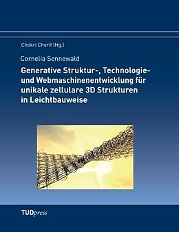 Kartonierter Einband Generative Struktur-, Technologie- und Webmaschinenentwicklung für unikale zellulare 3D Strukturen in Leichtbauweise von Cornelia Sennewald