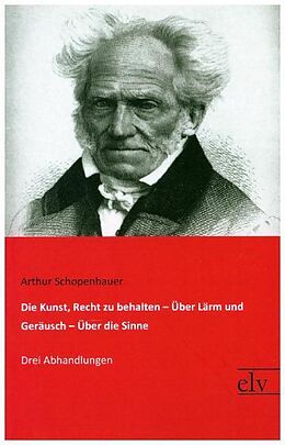 Kartonierter Einband Die Kunst, Recht zu behalten / Über Lärm und Geräusch / Über die Sinne von Arthur Schopenhauer