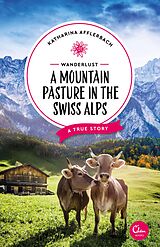 eBook (epub) Wanderlust: A Mountain Pasture in the Swiss Alps de Katharina Afflerbach
