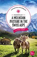 E-Book (epub) Wanderlust: A Mountain Pasture in the Swiss Alps von Katharina Afflerbach