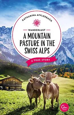E-Book (epub) Wanderlust: A Mountain Pasture in the Swiss Alps von Katharina Afflerbach