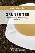 E-Book (epub) Grüner Tee - Zubereitung, Heilwirkung, Rezepte von Ingrid Pfendtner