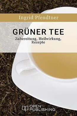 E-Book (epub) Grüner Tee - Zubereitung, Heilwirkung, Rezepte von Ingrid Pfendtner