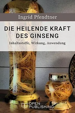 E-Book (epub) Die heilende Kraft des Ginseng - Inhaltsstoffe, Wirkung, Anwendung von Ingrid Pfendtner
