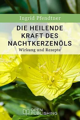 E-Book (epub) Die heilende Kraft des Nachtkerzenöls - Wirkung und Rezepte von Ingrid Pfendtner