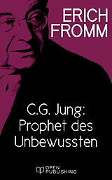 E-Book (epub) C. G. Jung: Prophet des Unbewussten. Zu "Erinnerungen, Träume, Gedanken" von C. G. Jung von Erich Fromm