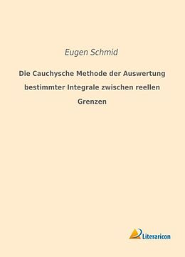 Kartonierter Einband Die Cauchysche Methode der Auswertung bestimmter Integrale zwischen reellen Grenzen von Eugen Schmid
