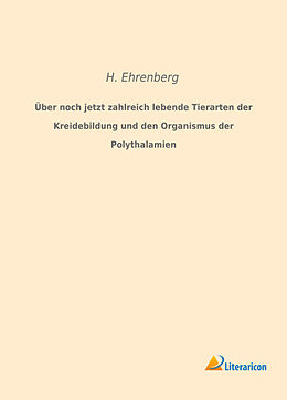 Kartonierter Einband Über noch jetzt zahlreich lebende Tierarten der Kreidebildung und den Organismus der Polythalamien von H. Ehrenberg