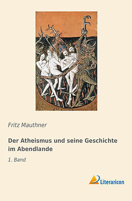 Kartonierter Einband Der Atheismus und seine Geschichte im Abendlande von Fritz Mauthner