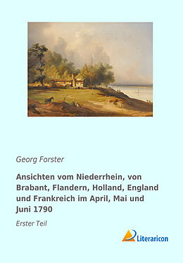Kartonierter Einband Ansichten vom Niederrhein, von Brabant, Flandern, Holland, England und Frankreich im April, Mai und Juni 1790 von Georg Forster