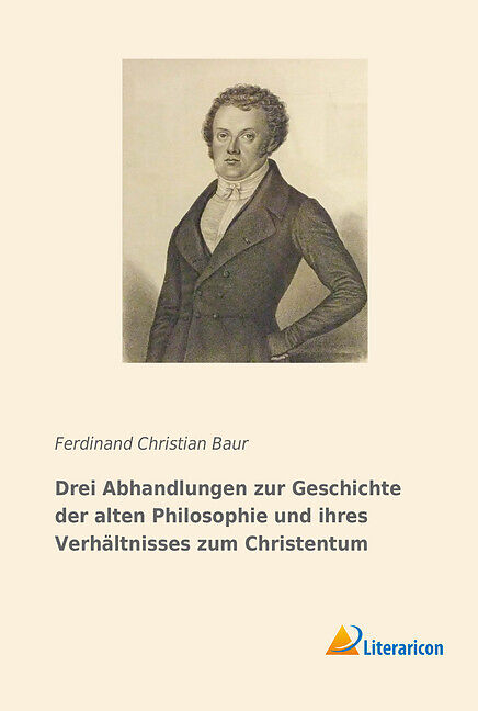 Drei Abhandlungen zur Geschichte der alten Philosophie und ihres Verhältnisses zum Christentum