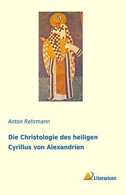 Kartonierter Einband Die Christologie des heiligen Cyrillus von Alexandrien von Anton Rehrmann