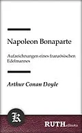E-Book (epub) Napoleon Bonaparte, Aufzeichnungen eines französischen Edelmannes von Arthur Conan Doyle