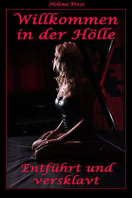 E-Book (epub) Willkommen in der Hölle - Entführt und versklavt von Helena Tress