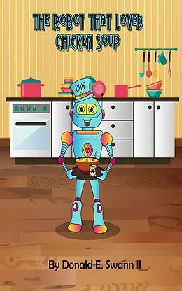 E-Book (epub) The Robot That Loved Chicken Soup von Donald E. Swann Ii