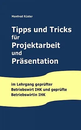 E-Book (epub) Tipps und Tricks für Projektarbeit und Präsentation von Manfred Rüster