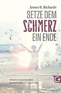 E-Book (epub) Setze dem Schmerz ein Ende von James B. Richards