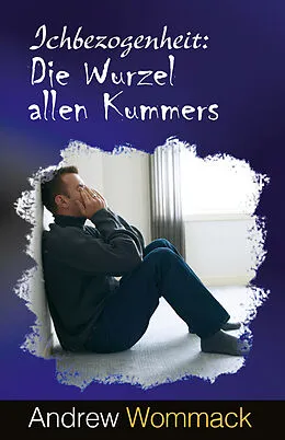E-Book (epub) Ichbezogenheit: Die Wurzel allen Kummers von Andrew Wommack