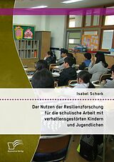 E-Book (pdf) Der Nutzen der Resilienzforschung für die schulische Arbeit mit verhaltensgestörten Kindern und Jugendlichen von Isabel Schork
