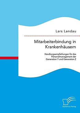 E-Book (pdf) Mitarbeiterbindung in Krankenhäusern: Handlungsempfehlungen für das Personalmanagement der Generation Y und Generation Z von Lars Landau