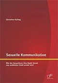 E-Book (pdf) Sexuelle Kommunikation: Wie die Sexualform One Night Stand aus weiblicher Sicht erlebt wird von Christine Kailing