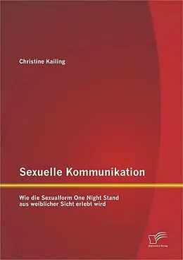 E-Book (pdf) Sexuelle Kommunikation: Wie die Sexualform One Night Stand aus weiblicher Sicht erlebt wird von Christine Kailing