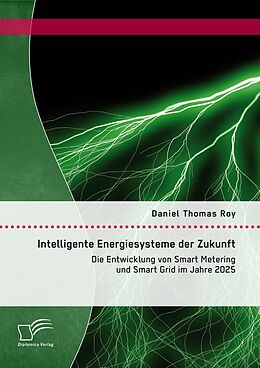 E-Book (pdf) Intelligente Energiesysteme der Zukunft: Die Entwicklung von Smart Metering und Smart Grid im Jahre 2025 von Daniel Thomas Roy