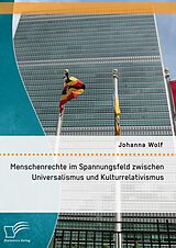 E-Book (pdf) Menschenrechte im Spannungsfeld zwischen Universalismus und Kulturrelativismus von Johanna Wolf