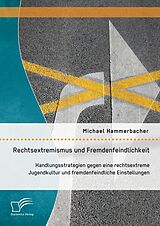 E-Book (pdf) Rechtsextremismus und Fremdenfeindlichkeit: Handlungsstrategien gegen eine rechtsextreme Jugendkultur und fremdenfeindliche Einstellungen von Michael Hammerbacher