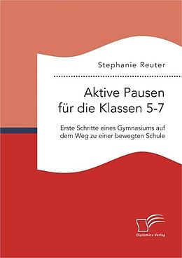 E-Book (pdf) Aktive Pausen für die Klassen 5-7: Erste Schritte eines Gymnasiums auf dem Weg zu einer bewegten Schule von Stephanie Reuter