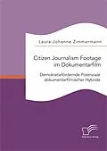 E-Book (pdf) Citizen Journalism Footage im Dokumentarfilm. Demokratiefördernde Potenziale dokumentarfilmischer Hybride von Laura-Johanne Zimmermann