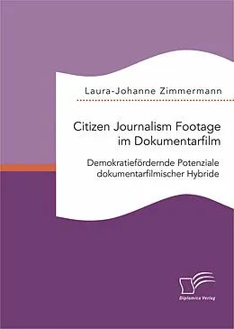 E-Book (pdf) Citizen Journalism Footage im Dokumentarfilm. Demokratiefördernde Potenziale dokumentarfilmischer Hybride von Laura-Johanne Zimmermann