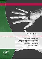 E-Book (pdf) Computerspiele und Computerspielabhängigkeit: Subjektive Theorien von Computerspielern von Kristina Striegl