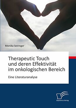 E-Book (pdf) Therapeutic Touch und deren Effektivität im onkologischen Bereich: Eine Literaturanalyse von Monika Seiringer