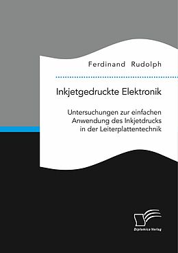 E-Book (pdf) Inkjetgedruckte Elektronik: Untersuchungen zur einfachen Anwendung des Inkjetdrucks in der Leiterplattentechnik von Ferdinand Rudolph