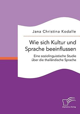 E-Book (pdf) Wie sich Kultur und Sprache beeinflussen: Eine soziolinguistische Studie über die thailändische Sprache von Jana Christina Kodalle